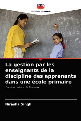 La gestion par les enseignants de la discipline des apprenants dans une école primaire: Dans le district de Phoenix (French Edition)