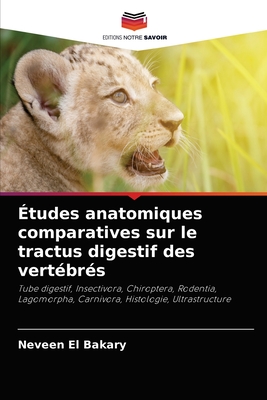 Études anatomiques comparatives sur le tractus digestif des vertébrés: Tube digestif, Insectivora, Chiroptera, Rodentia, Lagomorpha, Carnivora, Histologie, Ultrastructure (French Edition)