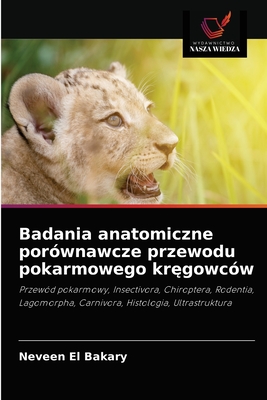 Badania anatomiczne porównawcze przewodu pokarmowego kręgowców: Przewód pokarmowy, Insectivora, Chiroptera, Rodentia, Lagomorpha, Carnivora, Histologia, Ultrastruktura (Polish Edition)