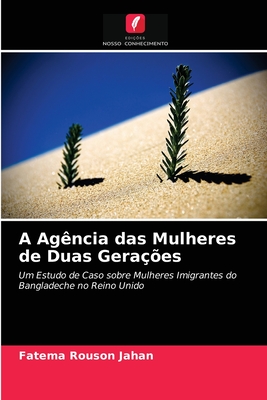 A Agência das Mulheres de Duas Gerações: Um Estudo de Caso sobre Mulheres Imigrantes do Bangladeche no Reino Unido (Portuguese Edition)