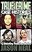 True Crime Case Histories - Volume 7: 12 Disturbing True Crime Stories