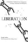 Liberation: A World War II Thriller of Love, Compassion, Courage, Leadership and Redemption Liberation: A World War II Thriller of Love, Compassion, Courage, Leadership and Redemption