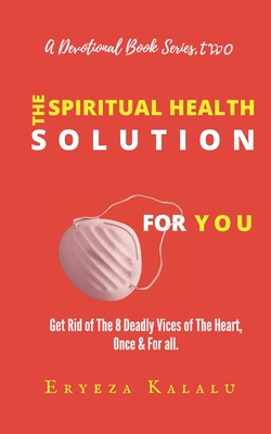 The Spiritual Health Solution For You.: Get Rid of The 8 Deadly Vices of The Heart, Once & For all. (Devotional Book Series)