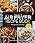 The XXL UK Air Fryer Recipe Book: 365 Meals for Every Day of the Year incl. Side Dishes, Desserts, Snacks and More