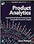 Product Analytics: Applied Data Science Techniques for Actionable Consumer Insights (Addison-Wesley Data & Analytics Series)