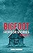 Bigfoot Horror Stories by Steven Armstrong