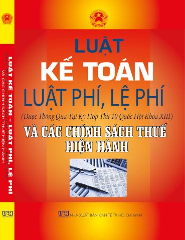 Luật kế toán - luật phí, lệ phí (được thông tại kỳ hợp thứ 10 Quốc hội khóa XIII) và các chính sách thuế hiện hành