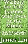 Walking the Talk: Journey with Jesus on the Mount: A Forty-Day Devotional/Bible Study Based on Matthew 5-7 (Walking the Talk Trilogy Book 1)