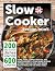 Slow Cooker Recipe Book UK. 200 Delicious Dishes Under 600 Calories: Quick & Easy Stews, Casseroles, Soups, Curries, Risottos, Side Dishes & Desserts For The Whole Family