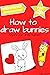 Anyone Can Draw Bunnies: Easy Step-by-Step Drawing Tutorial for Kids, Teens, and Beginners How to Learn to Draw Bunnies Book 1 (Aspiring artist's guide 7)
