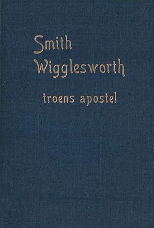 Smith Wigglesworth: Troens apostel