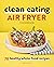 Clean Eating Air Fryer Cook...