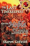 The Last Timekeepers and the Noble Slave by Sharon Ledwith