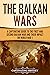 The Balkan Wars: A Captivating Guide to the First and Second Balkan War and Their Impact on World War I (European Military History)