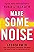 Make Some Noise: Speak Your Mind and Own Your Strength