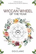 The Wiccan Wheel of the Year: A Witch's Guide to Celebrating the Wiccan Sabbats