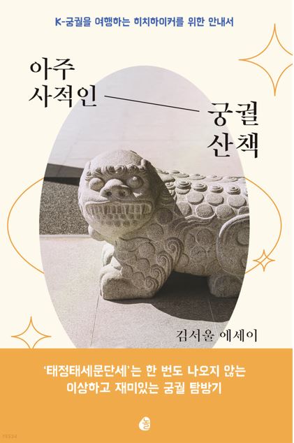 아주 사적인 궁궐 산책 : K-궁궐을 여행하는 히치하이커를 위한 안내서