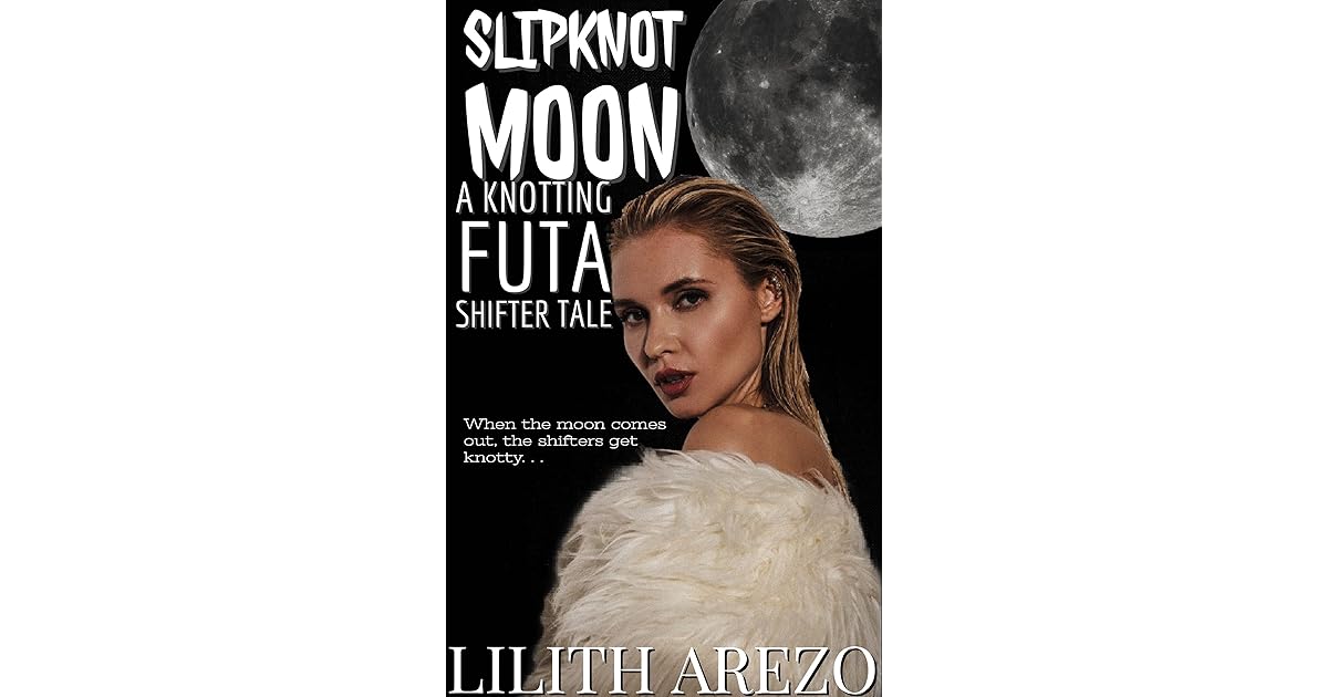 Slipknot Moon A Knotting Futa Shifter Tale by Lilith Arezo