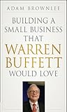 Building A Small Business That Warren Buffett Would Love by Adam Brownlee Building A Small Business That Warren Buffett Would Love by Adam Brownlee