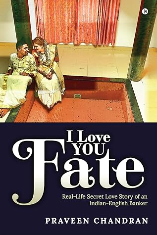 I Love You Fate Real Life Secret Love Story Of An Indian English Banker By Praveen Chandran