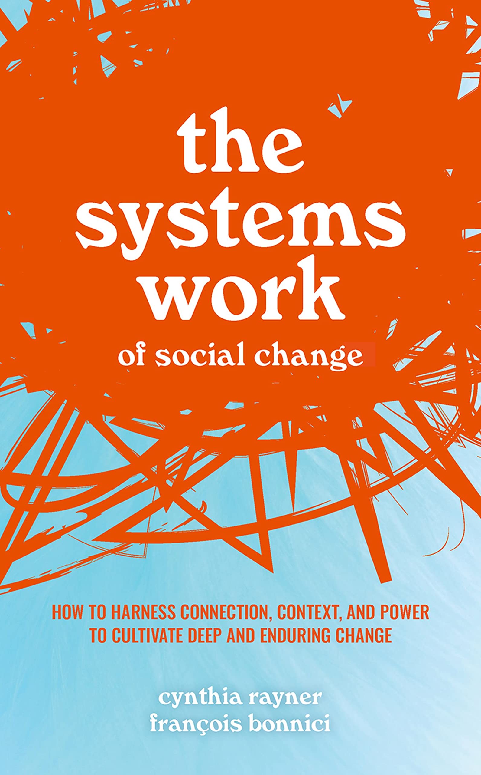 The Systems Work of Social Change: How to Harness Connection, Context, and Power to Cultivate Deep and Enduring Change (Kindle Edition)