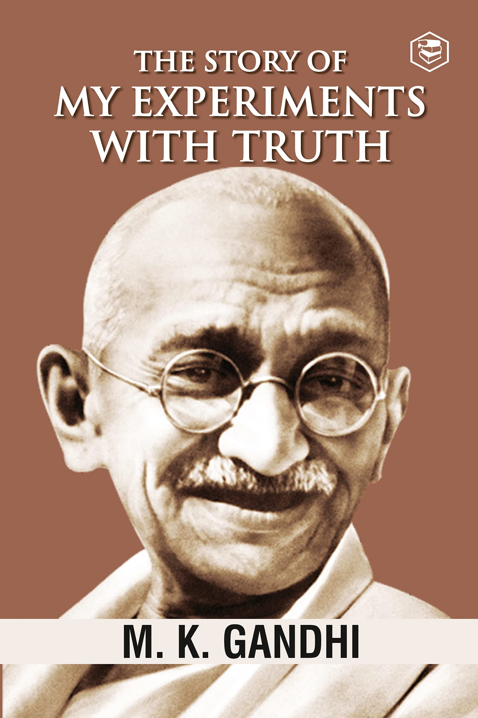 Mahatma Gandhi Autobiography: The Story Of My Experiments With Truth (The Story of My Experiments with Truth: An Autobiography)