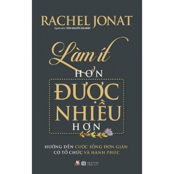 Làm ít hơn được nhiều hơn : hướng đến cuộc sống đơn giản có tổ chức và hạnh phúc