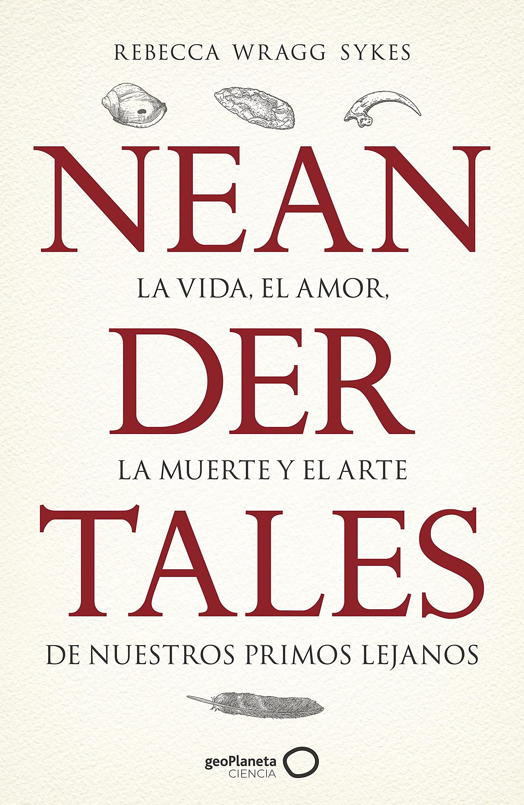 Portada de Neandertales: La vida, el amor, la muerte y el arte de nuestros primos lejanos, de Rebecca Wragg Sykes