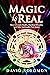 Magic is Real: How to Create Reality, Manifest Miracles and Make Spirituality Fun Again!
