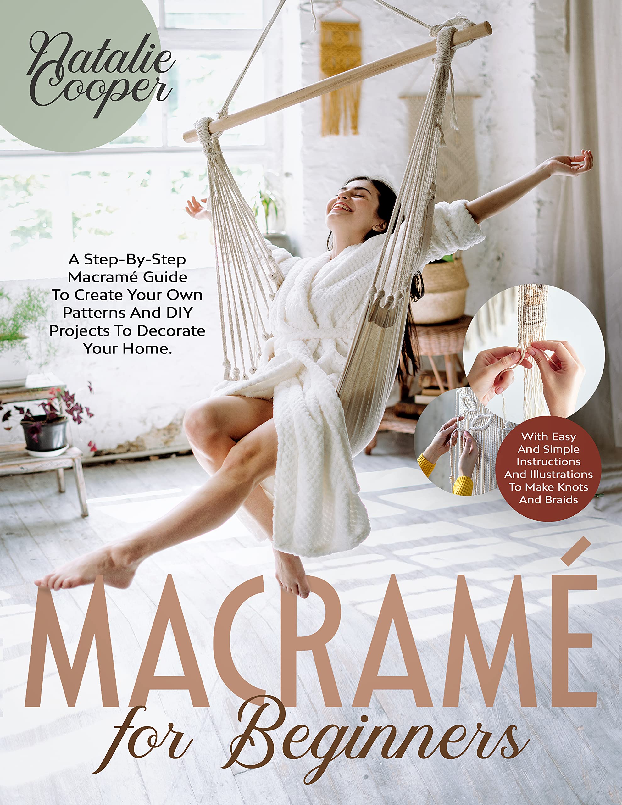 Macramé for Beginners: A Step-By-Step Macramé Guide to Create Your Own Patterns and DIY Projects to Decorate Your Home. With Easy and Simple Instructions and Illustrations to Make Knots and Braids (Kindle Edition)