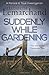 Suddenly While Gardening (Pollard & Toye Investigations)