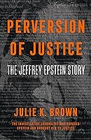 Perversion of Justice: The Jeffrey Epstein Story by Julie K. Brown
