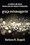Graça extravagante: a glória de Deus revelada em nossa fraqueza (Portuguese Edition)