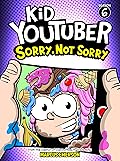 Kid Youtuber 6: Sorry, Not Sorry (a hilarious adventure for children ages 9-12): From the Creator of Diary of a 6th Grade Ninja