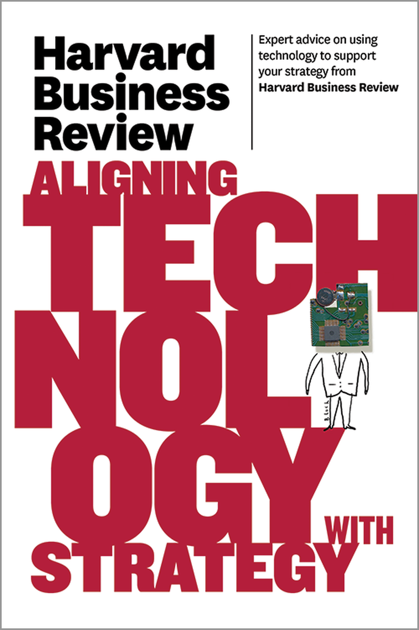 Harvard Business Review on Aligning Technology with Strategy (The Harvard Business Review Paperback Series)