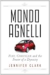 Mondo Agnelli: Fiat, Chrysler, and the Power of a Dynasty Mondo Agnelli: Fiat, Chrysler, and the Power of a Dynasty