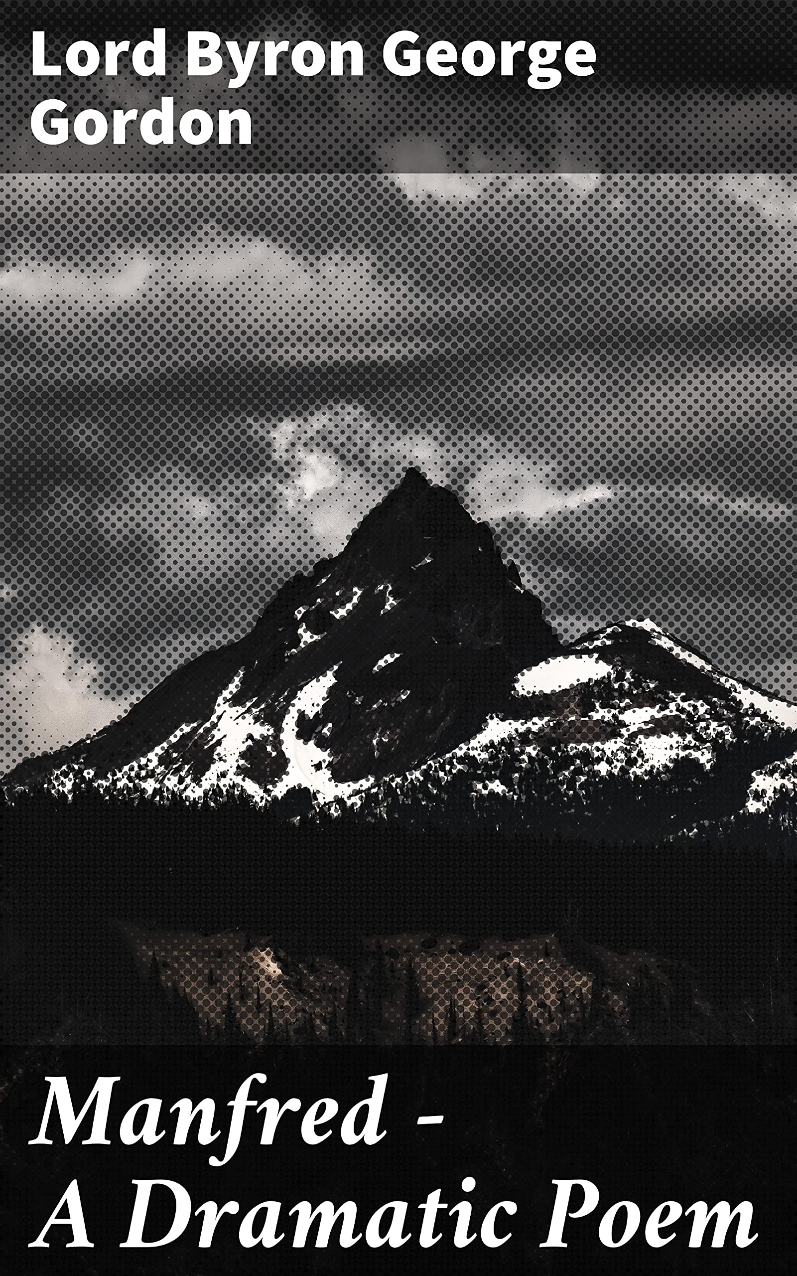 Manfred - A Dramatic Poem: Enriched edition. Exploring guilt, redemption, and the supernatural in a haunting dramatic poem