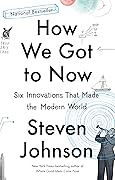 How We Got to Now: Six Innovations That Made the Modern World