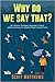 Why Do We Say That? 101 Idioms, Phrases, Sayings & Facts! A Brief History On Where They Come From!