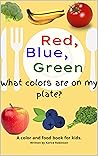 Red, Blue, and Green! What Colors Are On My Plate? by Unabashed Media