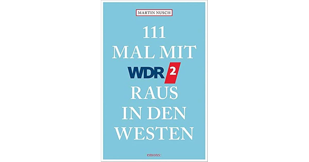 Raus In Den Westen Buch 111 Mal mit WDR2 Raus in den Westen by Martin Nusch