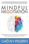 Mindful NEGOtiation: Becoming More Aware in the Moment, Conquering Your Ego and Getting Everyone What They Really Want