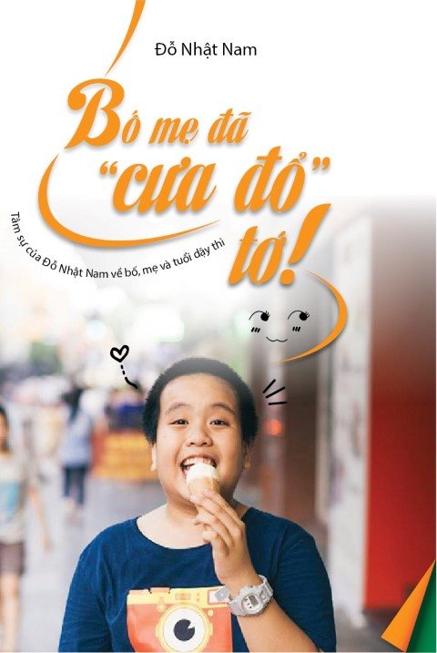 Bố mẹ đã "cưa đổ" tớ : tâm sự của Đỗ Nhật Nam về bố, mẹ và tuổi dậy thì
