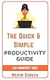 The Quick & Simple Productivity Guide: Improve your time management skills, stop procrastinating and get things done (Lean Productivity Books)