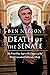 Death of the Senate: My Front Row Seat to the Demise of the World's Greatest Deliberative Body