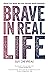 Brave in Real Life: Stories...