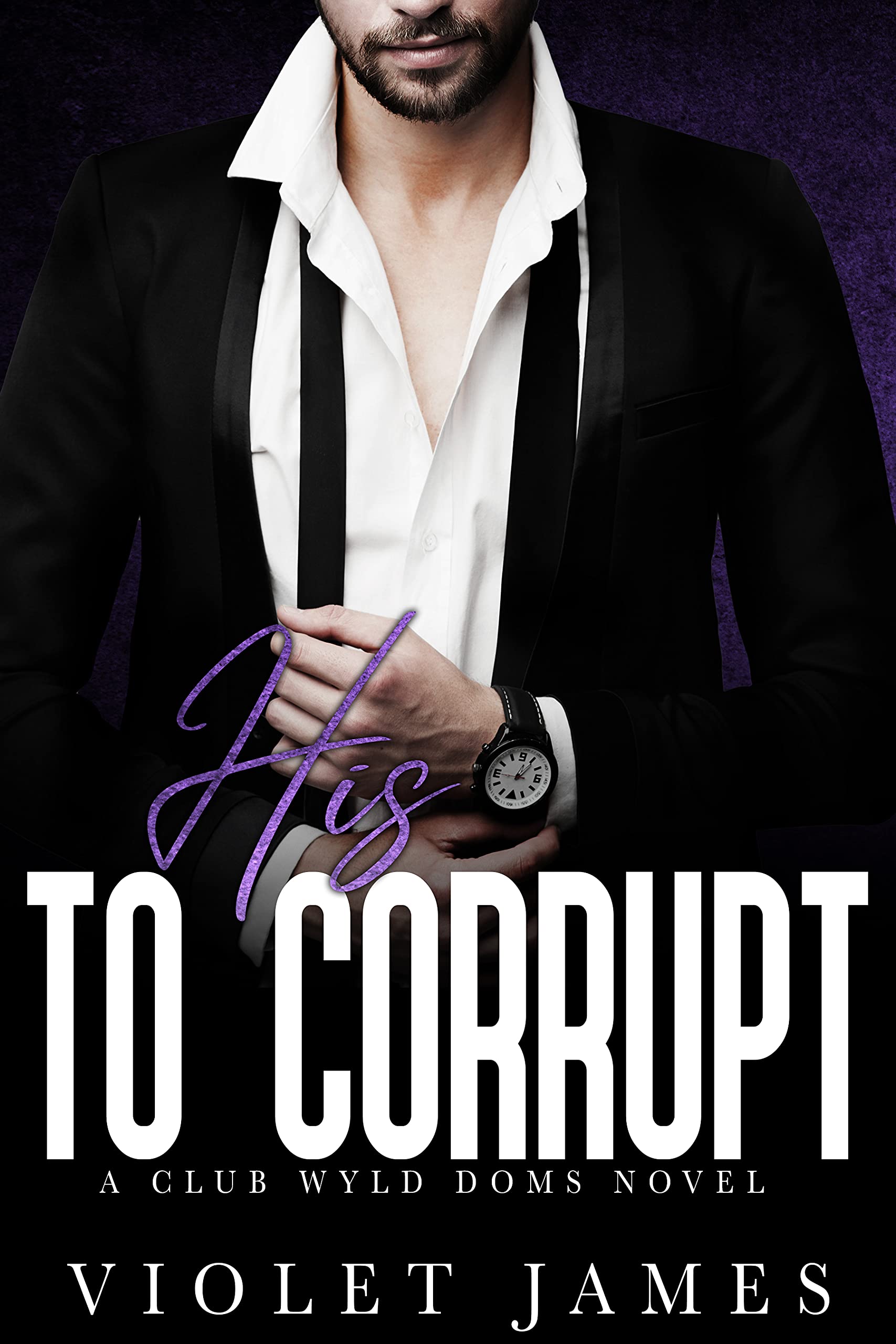 His to Corrupt: A Club Wyld Novel (Kindle Edition)