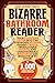 Bizarre Bathroom Reader: Your Plunging Guide into the Strangest Stories, Oddest Trivia, Inexplicable Events, and Unfathomable Mysteries the World Has to Offer!