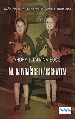 Mi, djevojčice iz Auschwitza: naša ispovijest : kako smo preživjele holokaust