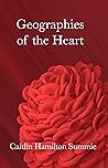 Geographies of the Heart by Caitlin Hamilton Summie